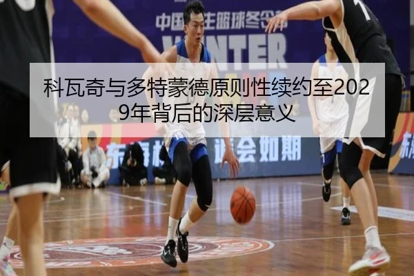 科瓦奇与多特蒙德原则性续约至2029年背后的深层意义 - LD
